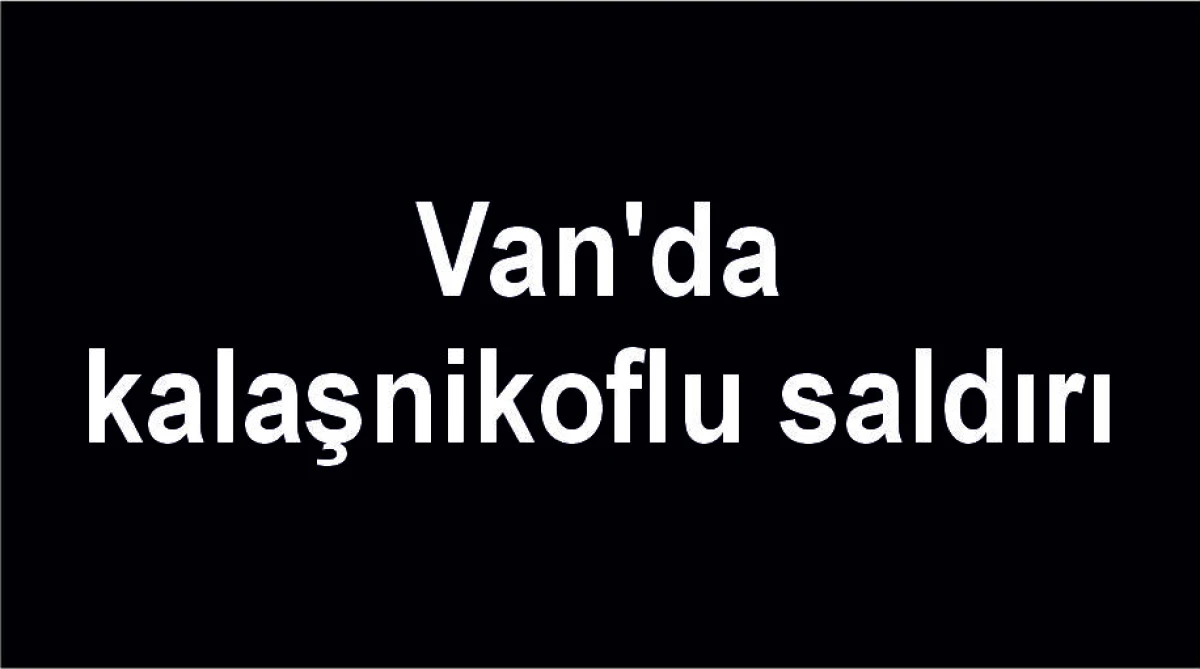 Van'da kalaşnikoflu saldırı: Baba öldü, 3 kızı yaralandı